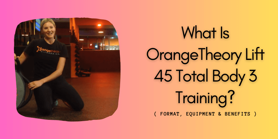 What Is OrangeTheory Lift 45 Total Body 3 Training? Explained